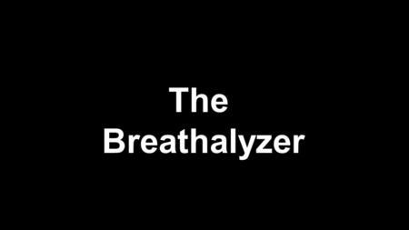 The Breathalyzer.