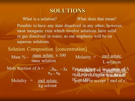 SOLUTIONS What is a solution? What does that mean? Possible to have any state dissolved in any other; however, most inorganic rxns which involve solutions.