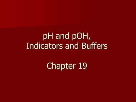 PH and pOH, Indicators and Buffers Chapter 19. What is pH? pH is a logarithmic measure of hydrogen ion concentration, originally defined by Danish biochemist.