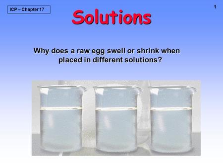 1 Solutions Why does a raw egg swell or shrink when placed in different solutions? ICP – Chapter 17.