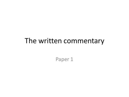 The written commentary Paper 1. What IS a commentary A commentary is written or oral analysis of literature. A commentary isn’t summary; don’t tell us.