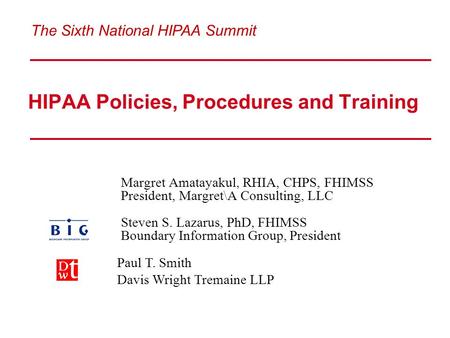 HIPAA Policies, Procedures and Training Margret Amatayakul, RHIA, CHPS, FHIMSS President, Margret\A Consulting, LLC Steven S. Lazarus, PhD, FHIMSS Boundary.