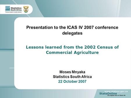 1 Measuring the Agriculture indicators in South Africa Presentation to the ICAS IV 2007 conference delegates Lessons learned from the 2002 Census of Commercial.
