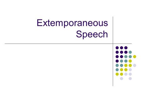Extemporaneous Speech. Extemporaneous speaking is speaking before a group on a topic you are familiar with, using very few notes. Extemporaneous speeches.