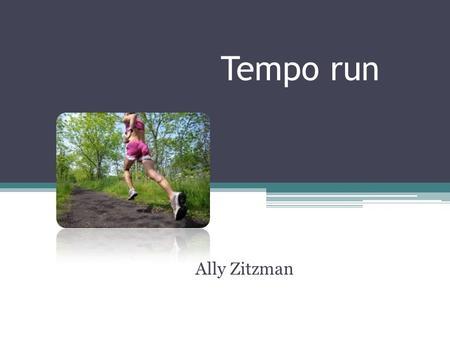 Tempo run Ally Zitzman. MOTIVATION Health benefits aren’t always enough to get one moving and out of the door. Having motivation to workout and maintain.