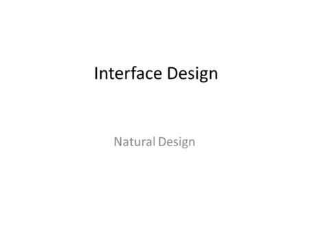 Interface Design Natural Design. What is natural design? Intuitive Considers our learned behaviors Naturally designed products are easy to interpret and.