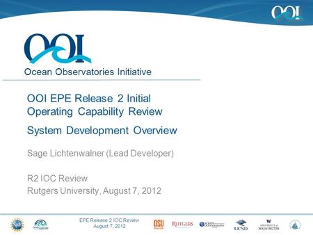 EPE Release 2 IOC Review August 7, 2012 Ocean Observatories Initiative OOI EPE Release 2 Initial Operating Capability Review System Development Overview.