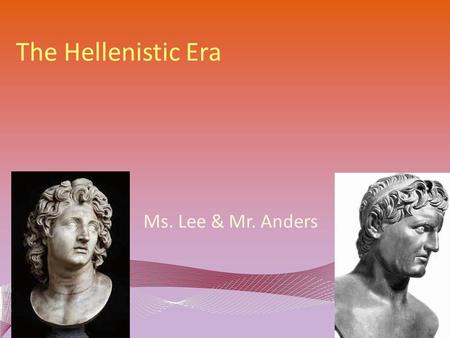 The Hellenistic Era Ms. Lee & Mr. Anders. “Hellenistic” means to imitate the Greeks The Hellenistic Era was a period of considerable cultural accomplishments.