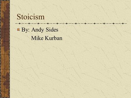 Stoicism By: Andy Sides Mike Kurban. History First appeared in Athens during the Hellenistic period, around 301 BC Introduced by Zeno of Citium Provided.