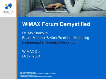 Copyright 2004 WiMAX Forum “WiMAX Forum™” and WiMAX Forum CERTIFIED™“ are registered trademarks of the WiMAX Forum™. * All trademarks are the properties.