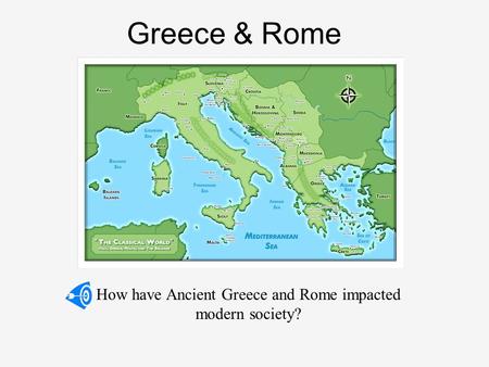 Greece & Rome How have Ancient Greece and Rome impacted modern society?