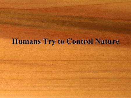 Humans Try to Control Nature