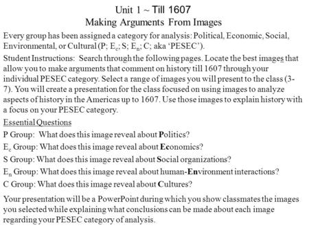 Unit 1 ~ Till 1607 Making Arguments From Images Every group has been assigned a category for analysis: Political, Economic, Social, Environmental, or Cultural.