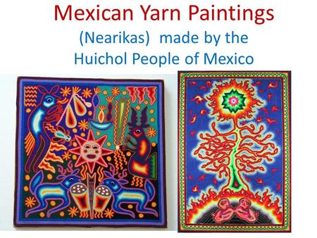 Mexican Yarn Paintings (Nearikas) made by the Huichol People of Mexico.