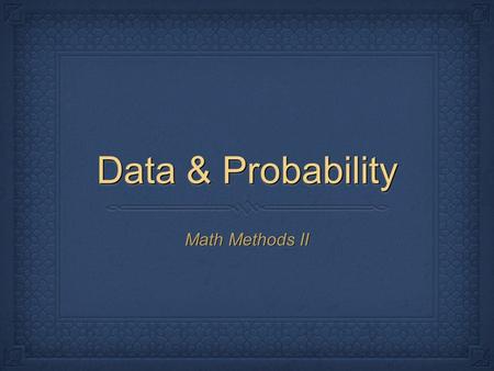 Data & Probability Math Methods II. Common Core State Standards Statistics & Probability Interpreting categorical and quantitative data S-ID Data on a.