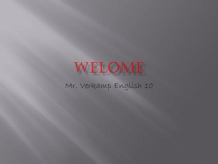 Welome Mr. Verkamp English 10.