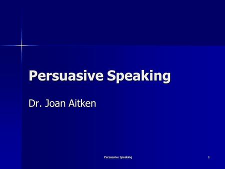 Persuasive Speaking 1 Dr. Joan Aitken. Persuasive Speaking2 Persuasion The process of creating, reinforcing, or changing people's beliefs or actions.