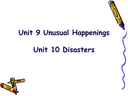 Unit 9 Unusual Happenings Unit 10 Disasters. Questions for discussion 1. Have you had any unusual experiences? Have you read or heard about any unusual.