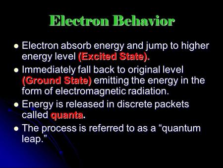 Electron Behavior Electron absorb energy and jump to higher energy level (Excited State). Immediately fall back to original level (Ground State) emitting.