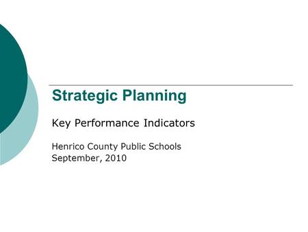 Strategic Planning Key Performance Indicators Henrico County Public Schools September, 2010.