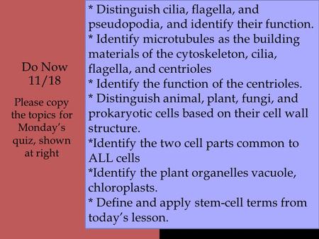 Do Now 11/18 Please copy the topics for Monday’s quiz, shown at right * Distinguish cilia, flagella, and pseudopodia, and identify their function. * Identify.