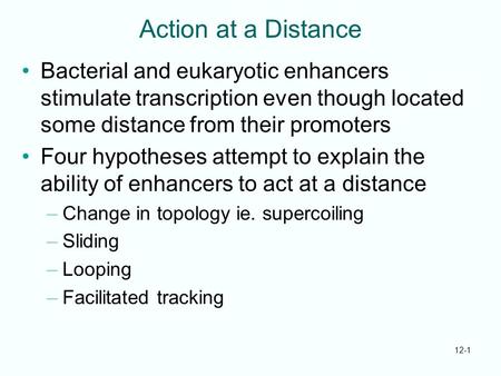Action at a Distance Bacterial and eukaryotic enhancers stimulate transcription even though located some distance from their promoters Four hypotheses.