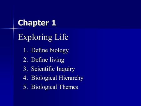 Chapter 1 Exploring Life 1. Define biology 2. Define living 3. Scientific Inquiry 4. Biological Hierarchy 5. Biological Themes.
