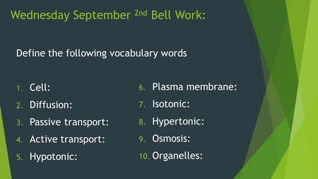 Wednesday September 2nd Bell Work: Define the following vocabulary words 1. Cell: 2. Diffusion: 3. Passive transport: 4. Active transport: 5. Hypotonic: