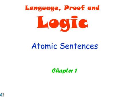 Atomic Sentences Chapter 1 Language, Proof and Logic.