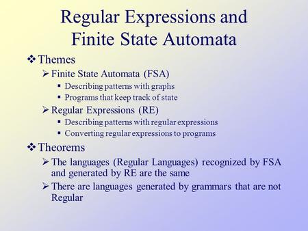 Regular Expressions and Finite State Automata  Themes  Finite State Automata (FSA)  Describing patterns with graphs  Programs that keep track of state.