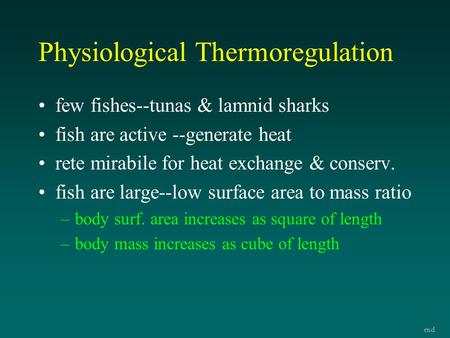 Physiological Thermoregulation few fishes--tunas & lamnid sharks fish are active --generate heat rete mirabile for heat exchange & conserv. fish are large--low.