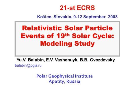 Title Relativistic Solar Particle Events of 19 th Solar Cycle: Modeling Study Yu.V. Balabin, E.V. Vashenuyk, B.B. Gvozdevsky Polar Geophysical.