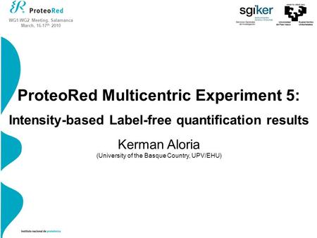 ProteoRed Multicentric Experiment 5: Intensity-based Label-free quantification results Kerman Aloria (University of the Basque Country, UPV/EHU) WG1-WG2.