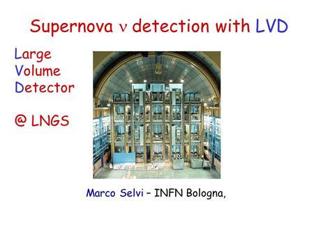 M. Selvi – SN detection with LVD – NNN‘06 Supernova  detection with LVD Marco Selvi – INFN Bologna, Large Volume LNGS.