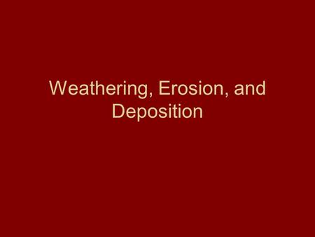Weathering, Erosion, and Deposition. Weathering Process of breaking down rocks and other substances on the earth by heat, cold, water, or ice.