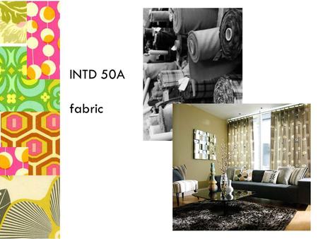 INTD 50A fabric. correct knowledge of fibers leads to most appropriate selections in interiors NATURAL FIBERS come from plants and animals cotton flax/linen.