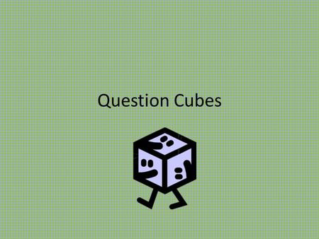 Question Cubes. Question Cubes—Promoting Thinking 1.Pair up with another partner— same content 2.Select one section to read—”buddy read” or read silently.