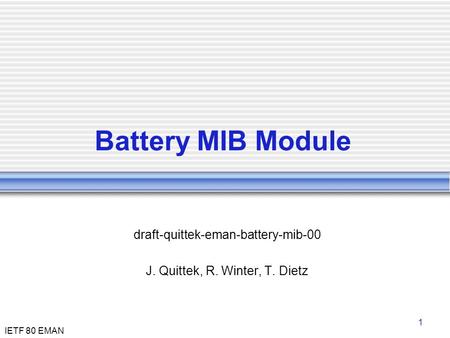 Battery MIB Module draft-quittek-eman-battery-mib-00 J. Quittek, R. Winter, T. Dietz 1 IETF 80 EMAN.