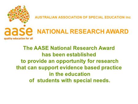 The AASE National Research Award has been established to provide an opportunity for research that can support evidence based practice in the education.