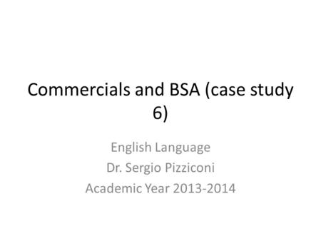Commercials and BSA (case study 6) English Language Dr. Sergio Pizziconi Academic Year 2013-2014.