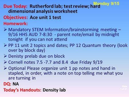 Slide 1 of 21 Due Today: Rutherford lab; test review; hard dimensional analysis worksheet Objectives: Ace unit 1 test Homework:  Mandatory STEM Information/brainstorming.