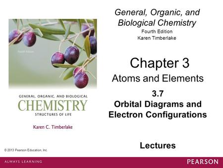General, Organic, and Biological Chemistry Fourth Edition Karen Timberlake 3.7 Orbital Diagrams and Electron Configurations Chapter 3 Atoms and Elements.