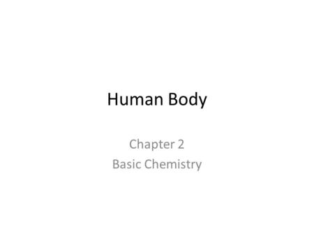 Human Body Chapter 2 Basic Chemistry. Chemistry in the Human Body The food that we eat is composed of chemicals The medicines that we take are composed.