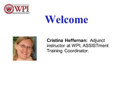 Welcome Cristina Heffernan: Adjunct instructor at WPI, ASSISTment Training Coordinator.