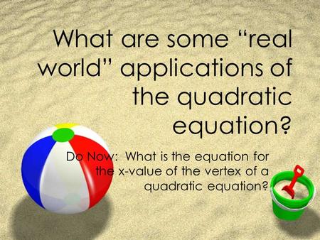 What are some “real world” applications of the quadratic equation?