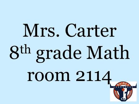 Mrs. Carter 8 th grade Math room 2114. Contact Information Conference time: 11:50-12:40 Phone number: 281.634.6937  address: