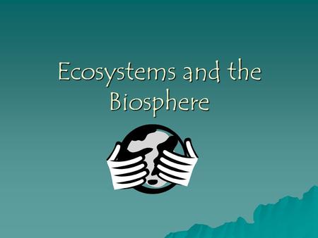 Ecosystems and the Biosphere Why???  What do animals and plants need to survive?  Why are frogs showing up with mutations?  How does pollution affect.
