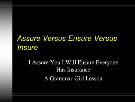Assure Versus Ensure Versus Insure I Assure You I Will Ensure Everyone Has Insurance A Grammar Girl Lesson.
