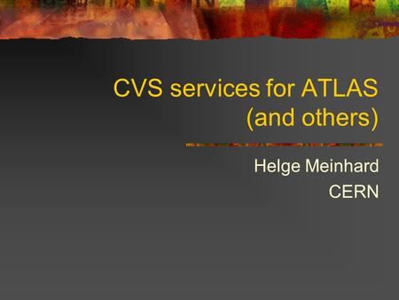 CVS services for ATLAS (and others) Helge Meinhard CERN.
