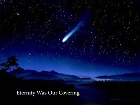 Eternity Was Our Covering… Eternity Was Our Covering.
